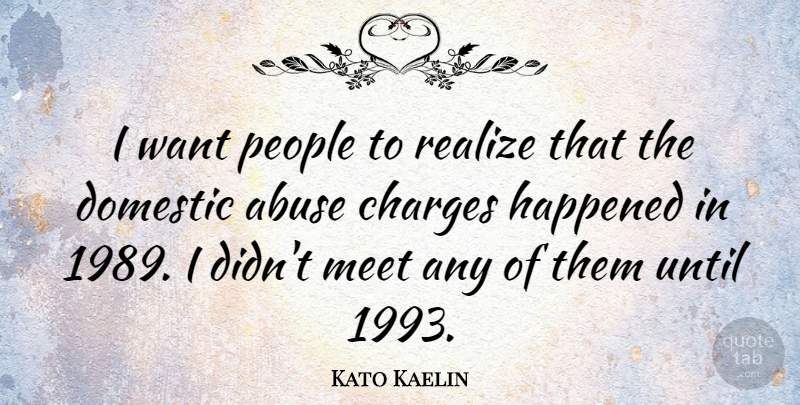 Kato Kaelin Quote About People, Abuse, Want: I Want People To Realize...