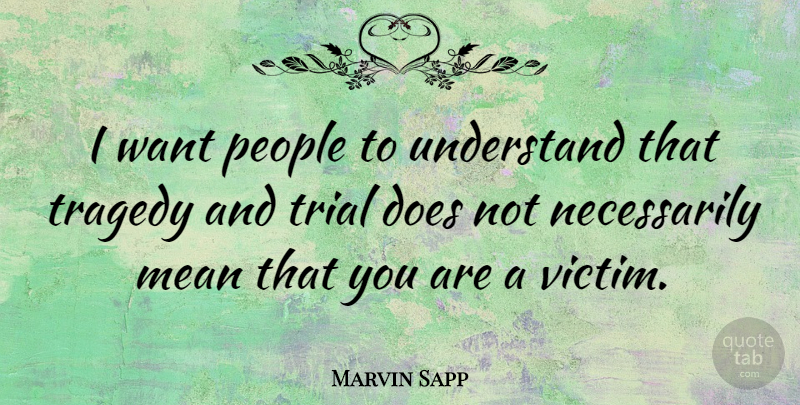 Marvin Sapp Quote About People, Trial, Understand: I Want People To Understand...