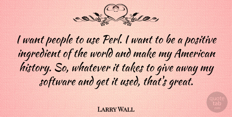 Larry Wall Quote About Giving, People, Use: I Want People To Use...