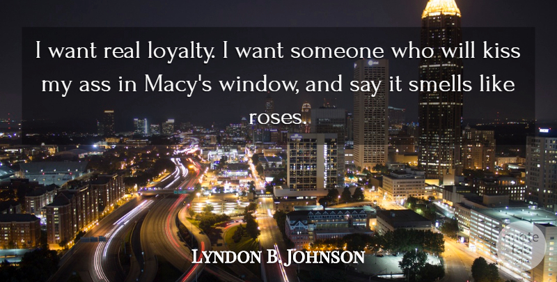 Lyndon B. Johnson Quote About Loyalty, Real, Kissing: I Want Real Loyalty I...