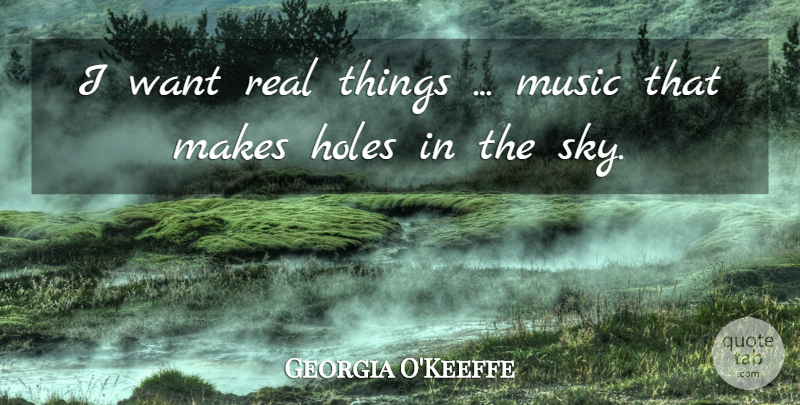 Georgia O'Keeffe Quote About Real, Sky, Want: I Want Real Things Music...