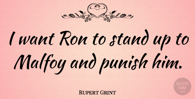 Rupert Grint Quote About Want, Malfoy: I Want Ron To Stand...
