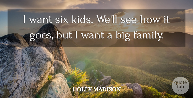 Holly Madison Quote About Kids, Want, Six: I Want Six Kids Well...
