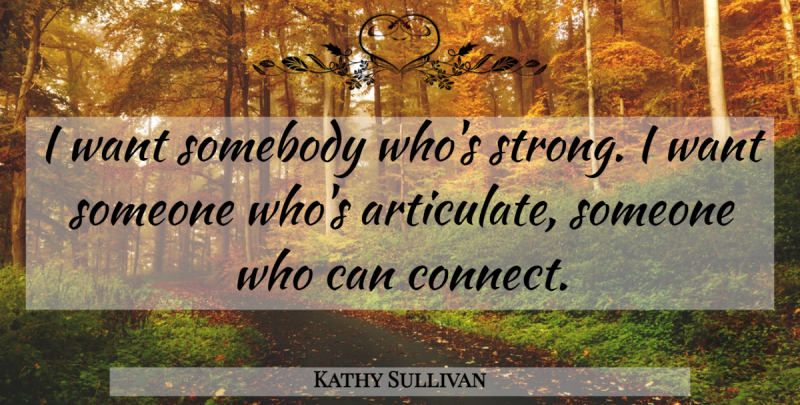 Kathy Sullivan Quote About Somebody: I Want Somebody Whos Strong...