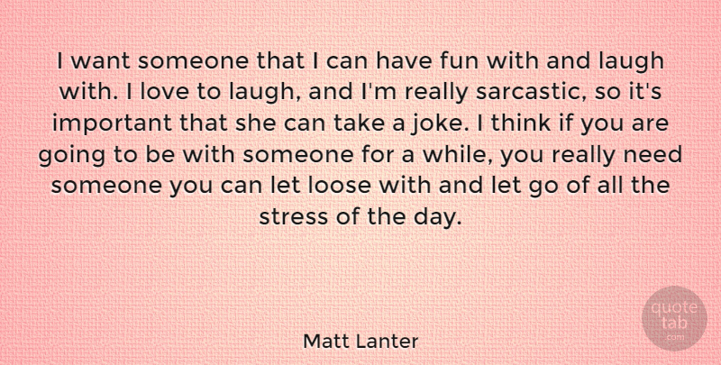 Matt Lanter Quote About Fun, Laugh, Loose, Love: I Want Someone That I...