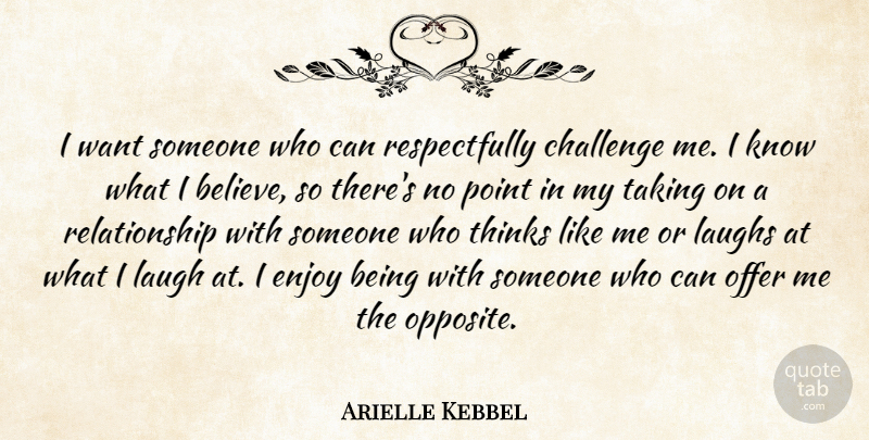 Arielle Kebbel Quote About Laughs, Offer, Point, Relationship, Taking: I Want Someone Who Can...