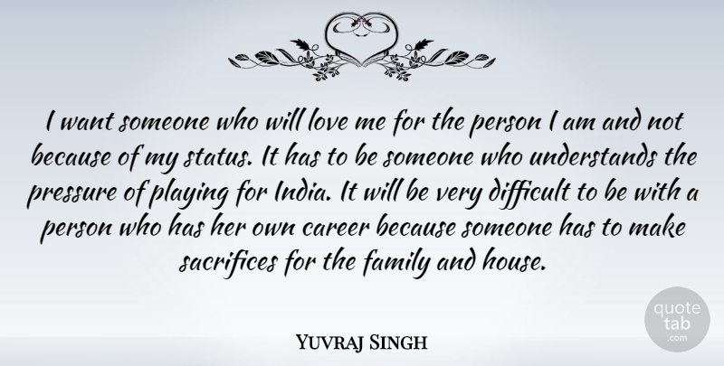 Yuvraj Singh Quote About Difficult, Family, Love, Playing, Pressure: I Want Someone Who Will...