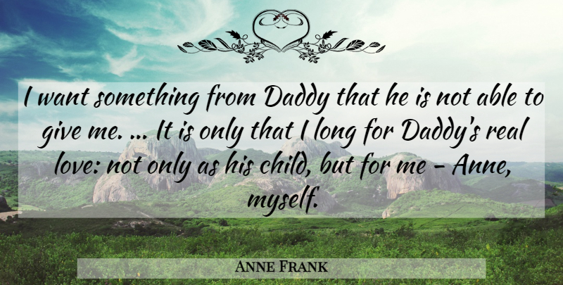 Anne Frank Quote About Children, Real, Want Something: I Want Something From Daddy...