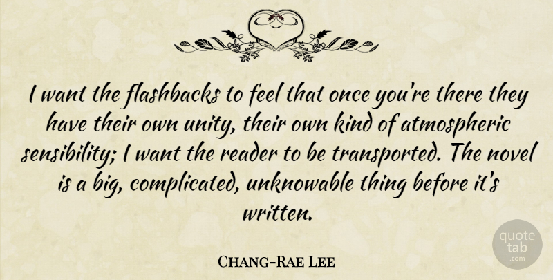 Chang-Rae Lee Quote About Unity, Want, Kind: I Want The Flashbacks To...