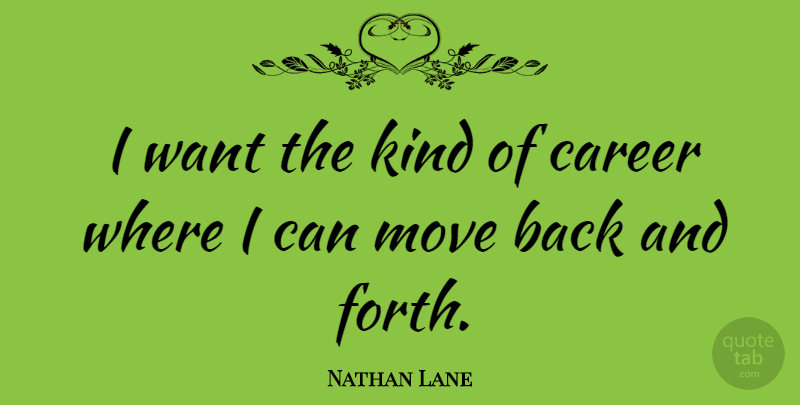 Nathan Lane Quote About Moving, Careers, Want: I Want The Kind Of...