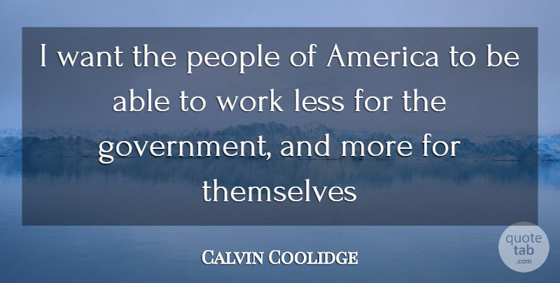 Calvin Coolidge Quote About America, Government, People: I Want The People Of...
