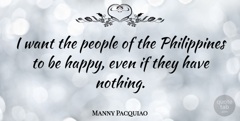 Manny Pacquiao Quote About People, Philippines, Want: I Want The People Of...
