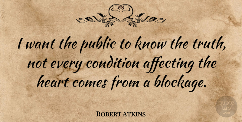 Robert Atkins Quote About Heart, Want, Blockage: I Want The Public To...