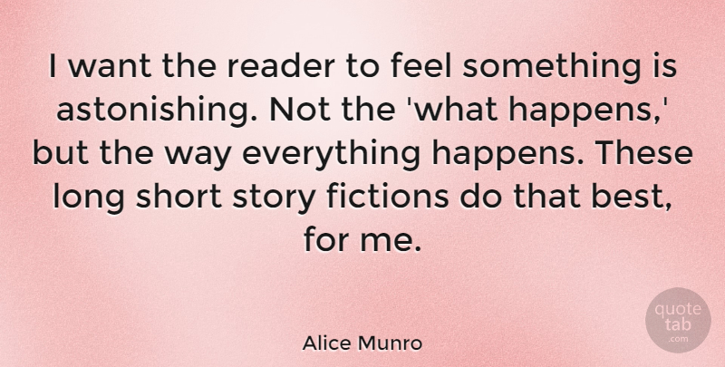 Alice Munro Quote About Everything Happens For A Reason, Long, Fiction: I Want The Reader To...