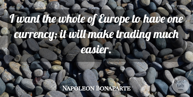 Napoleon Bonaparte Quote About Europe, Want, Currency: I Want The Whole Of...