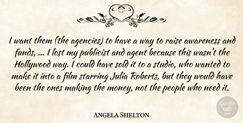 Angela Shelton Quote About Agent, Awareness, Hollywood, Julia, Lost: I Want Them The Agencies...