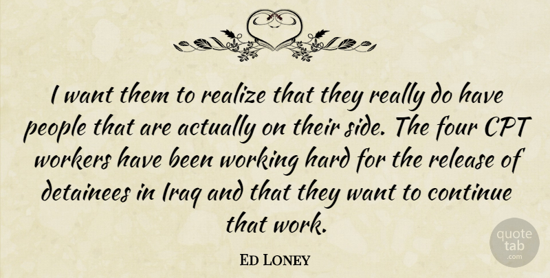 Ed Loney Quote About Continue, Detainees, Four, Hard, Iraq: I Want Them To Realize...