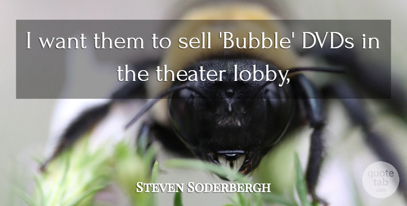 Steven Soderbergh Quote About Dvds, Sell, Theater: I Want Them To Sell...