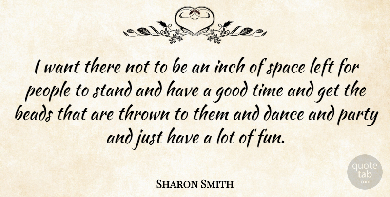 Sharon Smith Quote About Dance, Good, Inch, Left, Party: I Want There Not To...