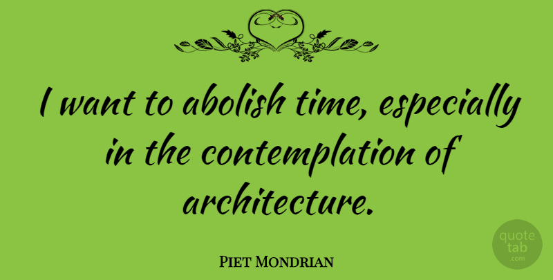 Piet Mondrian Quote About Time: I Want To Abolish Time...