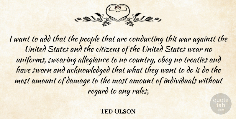 Ted Olson Quote About Add, Against, Allegiance, Amount, Citizens: I Want To Add That...