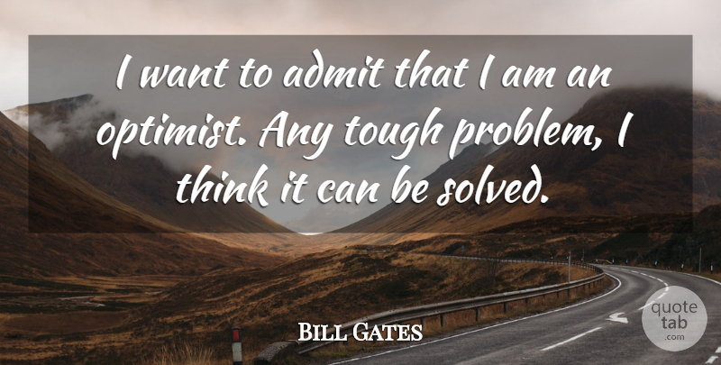 Bill Gates Quote About Thinking, Want, Tough: I Want To Admit That...