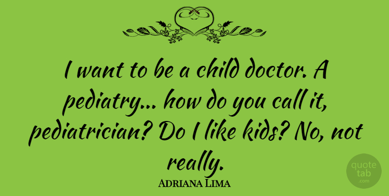 Adriana Lima Quote About Children, Kids, Doctors: I Want To Be A...