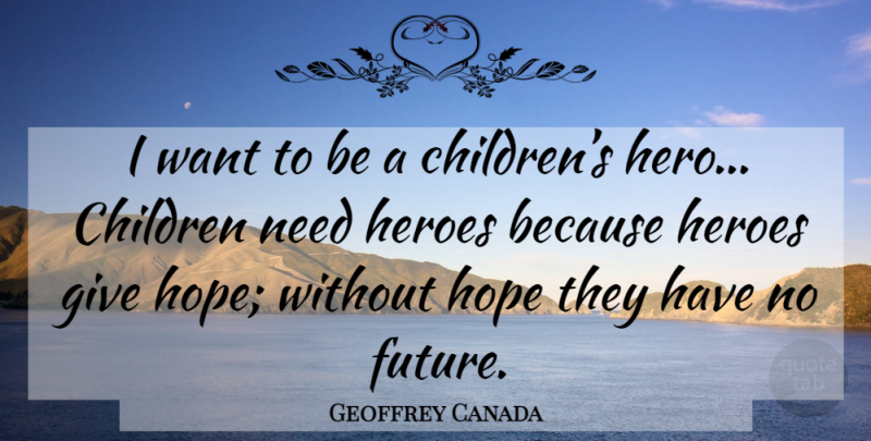 Geoffrey Canada Quote About Children, Hero, Giving: I Want To Be A...