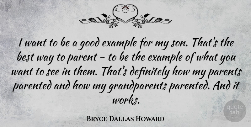 Bryce Dallas Howard Quote About Best, Definitely, Example, Good, Parent: I Want To Be A...