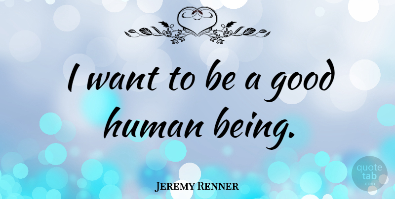 Jeremy Renner Quote About Want, Humans, Human Beings: I Want To Be A...
