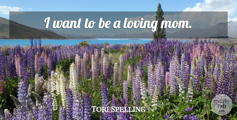 Tori Spelling Quote About Mom, Want: I Want To Be A...
