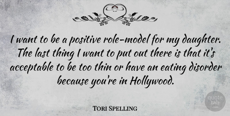 Tori Spelling Quote About Positive, Daughter, Role Models: I Want To Be A...