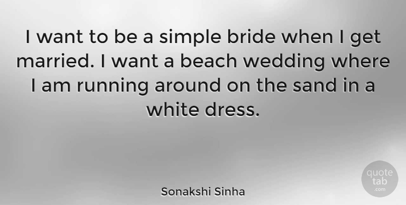 Sonakshi Sinha Quote About Bride, Running, Sand, Wedding, White: I Want To Be A...