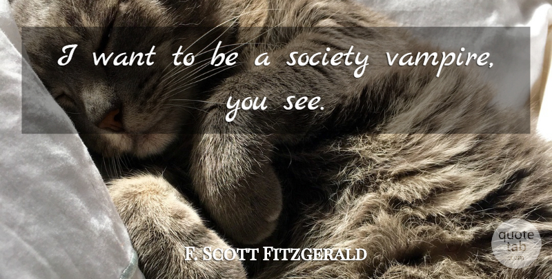 F. Scott Fitzgerald Quote About Vampire, Want: I Want To Be A...