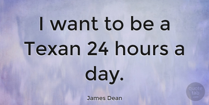 James Dean Quote About Want, Hours, Texan: I Want To Be A...