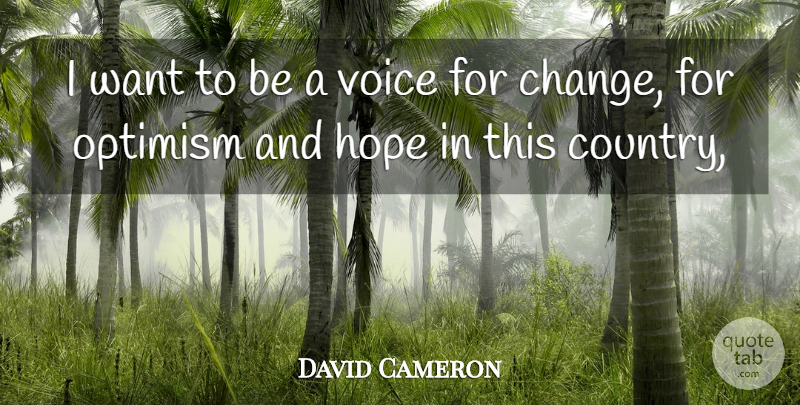 David Cameron Quote About Hope, Optimism, Voice: I Want To Be A...