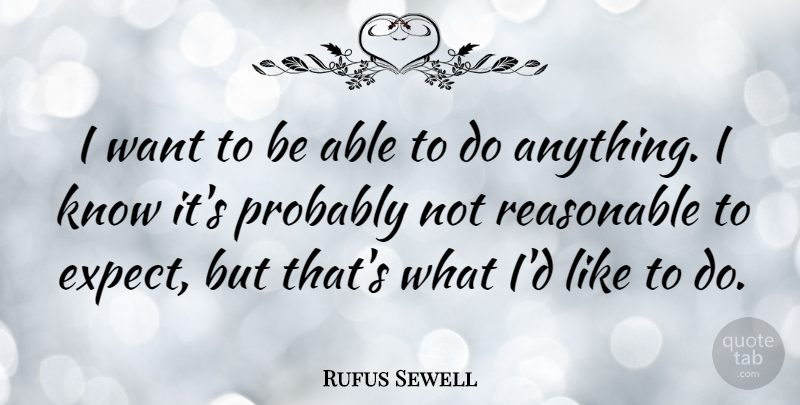 Rufus Sewell Quote About undefined: I Want To Be Able...