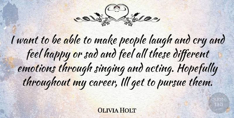 Olivia Holt Quote About Careers, Laughing, People: I Want To Be Able...