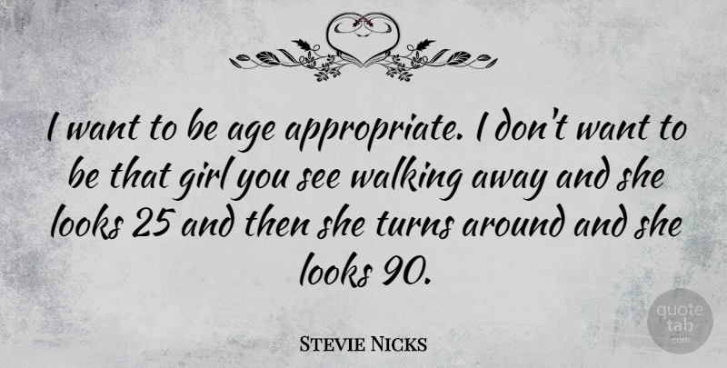 Stevie Nicks Quote About Girl, Walking Away, Age: I Want To Be Age...
