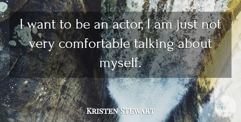 Kristen Stewart Quote About Talking, Want, Actors: I Want To Be An...