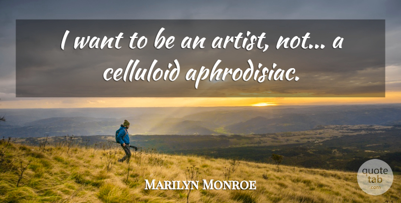 Marilyn Monroe Quote About Artist, Want, Aphrodisiac: I Want To Be An...