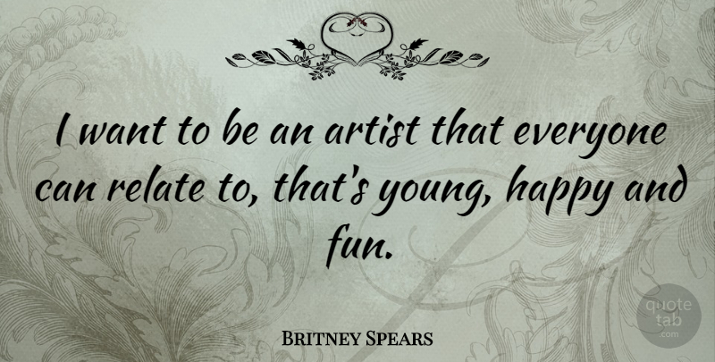 Britney Spears Quote About Fun, Artist, Want: I Want To Be An...