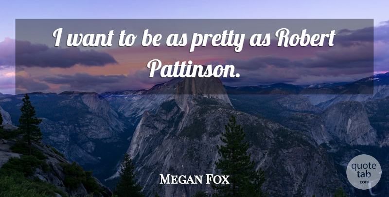 Megan Fox Quote About Robert: I Want To Be As...