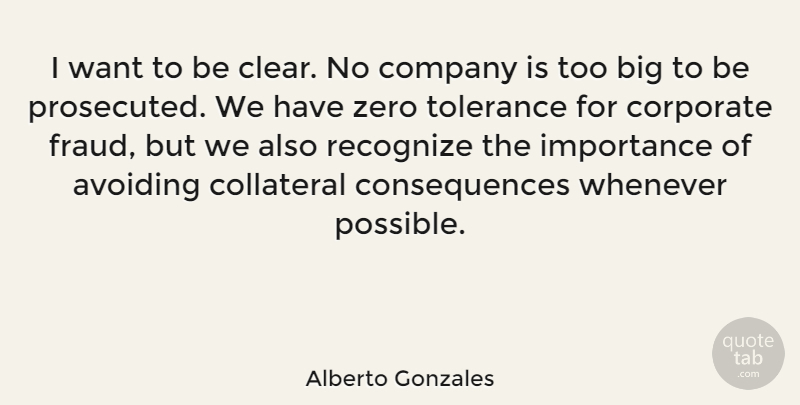 Alberto Gonzales Quote About Zero, Tolerance, Want: I Want To Be Clear...