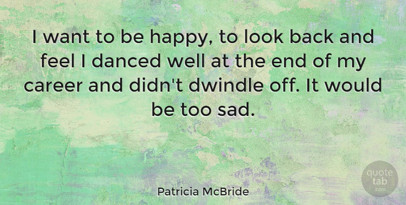 Patricia McBride Quote About Danced, Sad: I Want To Be Happy...