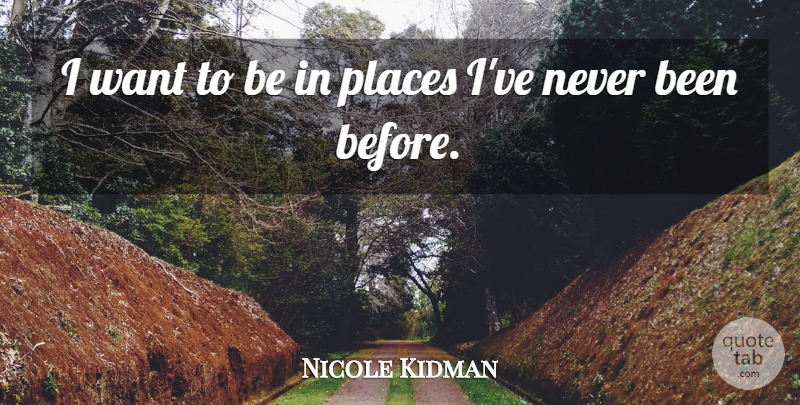Nicole Kidman Quote About Want: I Want To Be In...