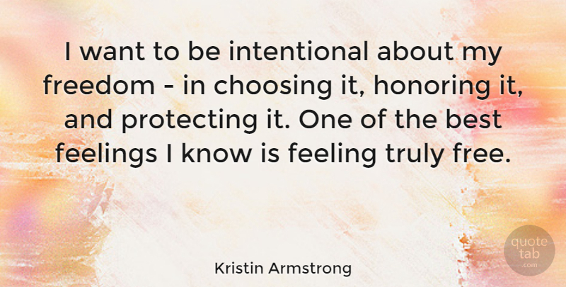 Kristin Armstrong Quote About Best, Choosing, Feelings, Freedom, Honoring: I Want To Be Intentional...