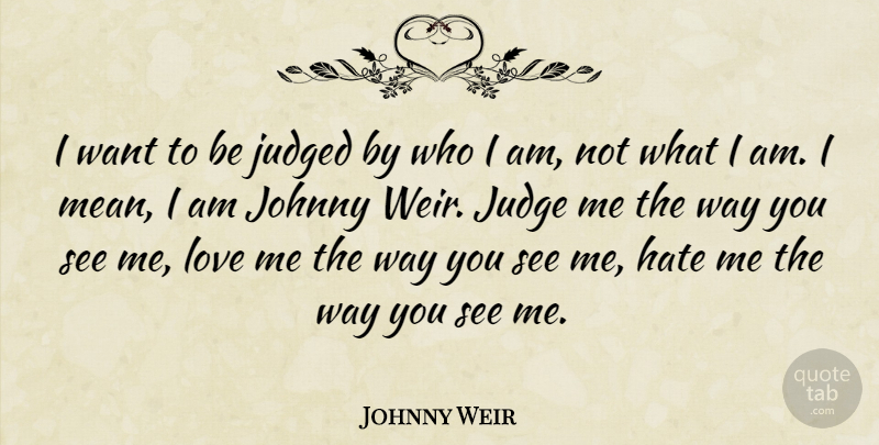 Johnny Weir Quote About Johnny, Judged, Love: I Want To Be Judged...