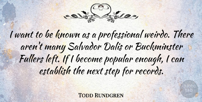 Todd Rundgren Quote About Establish, Known, Next, Popular, Step: I Want To Be Known...