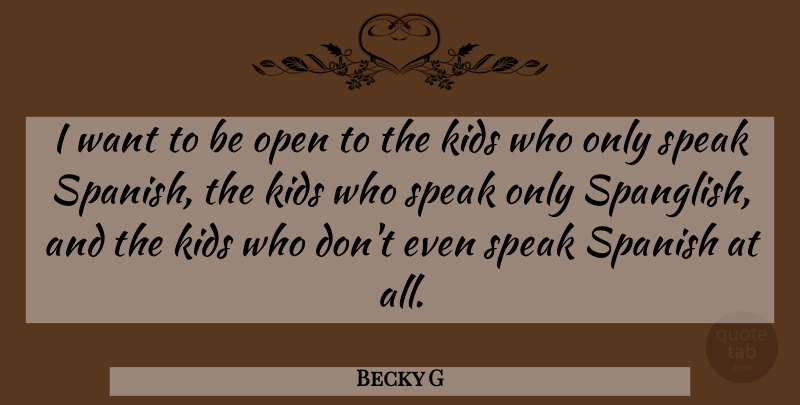 Becky G Quote About Kids, Open, Spanish, Speak: I Want To Be Open...